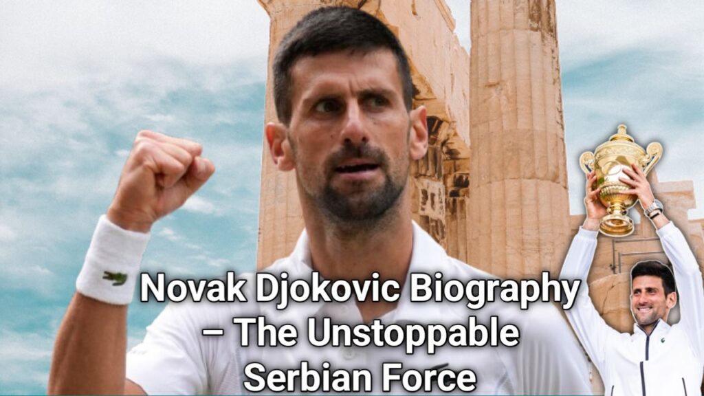 Novak Djokovic Biography – The Unstoppable Serbian Force ,Novak , Novak Djokovic