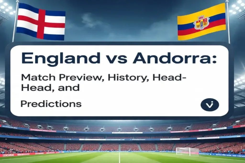 England vs Andorra: Match Preview, History, Head-to-Head, and Predictions 1 England vs Andorra,England vs Andorra Match Preview, History, Head-to-Head, and Predictions